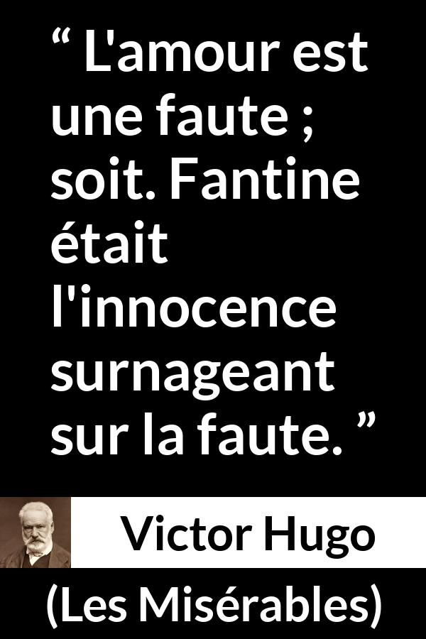 Citation de Victor Hugo sur l'innocence tirée des Misérables - L'amour est une faute ; soit. Fantine était l'innocence surnageant sur la faute.