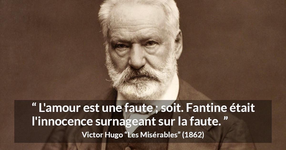 Citation de Victor Hugo sur l'innocence tirée des Misérables - L'amour est une faute ; soit. Fantine était l'innocence surnageant sur la faute.