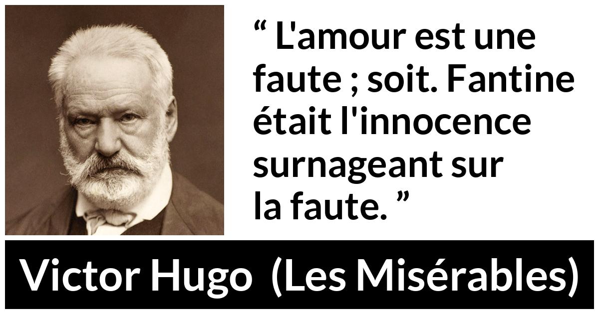 Citation de Victor Hugo sur l'innocence tirée des Misérables - L'amour est une faute ; soit. Fantine était l'innocence surnageant sur la faute.