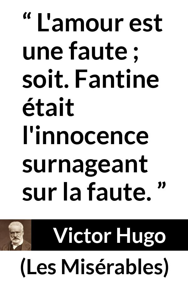 Citation de Victor Hugo sur l'innocence tirée des Misérables - L'amour est une faute ; soit. Fantine était l'innocence surnageant sur la faute.