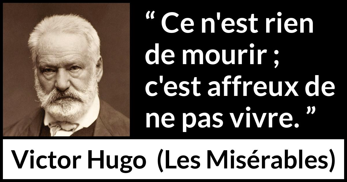 Citation de Victor Hugo sur la crainte tirée des Misérables - Ce n'est rien de mourir ; c'est affreux de ne pas vivre.