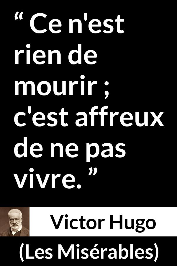 Citation de Victor Hugo sur la crainte tirée des Misérables - Ce n'est rien de mourir ; c'est affreux de ne pas vivre.
