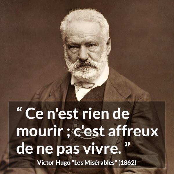 Citation de Victor Hugo sur la crainte tirée des Misérables - Ce n'est rien de mourir ; c'est affreux de ne pas vivre.