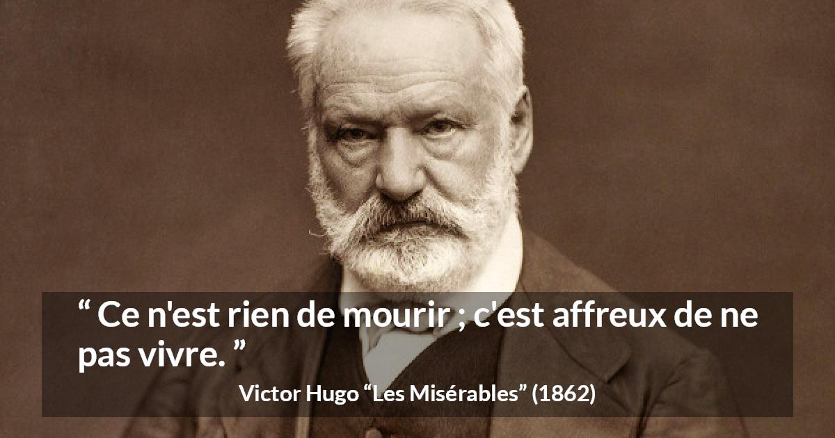 Citation de Victor Hugo sur la crainte tirée des Misérables - Ce n'est rien de mourir ; c'est affreux de ne pas vivre.