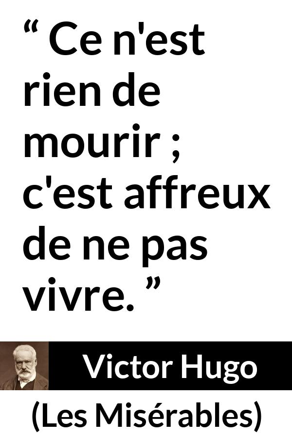 Citation de Victor Hugo sur la crainte tirée des Misérables - Ce n'est rien de mourir ; c'est affreux de ne pas vivre.