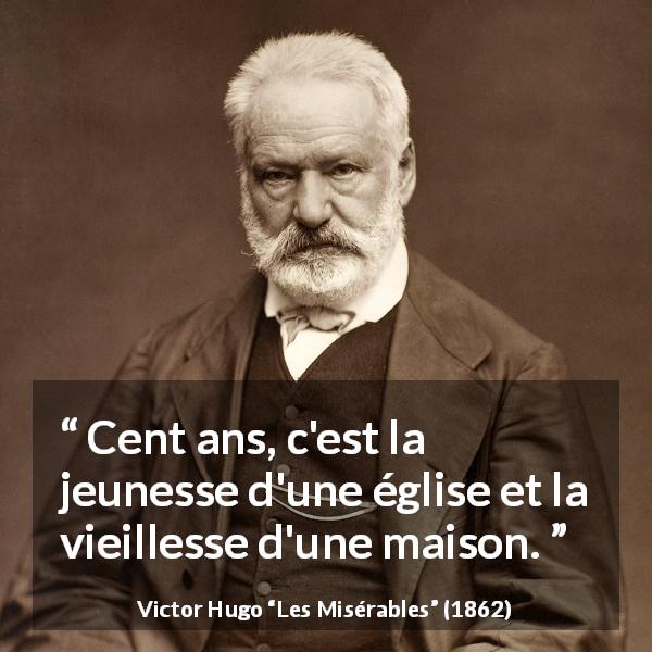 Citation de Victor Hugo sur la jeunesse tirée des Misérables - Cent ans, c'est la jeunesse d'une église et la vieillesse d'une maison.