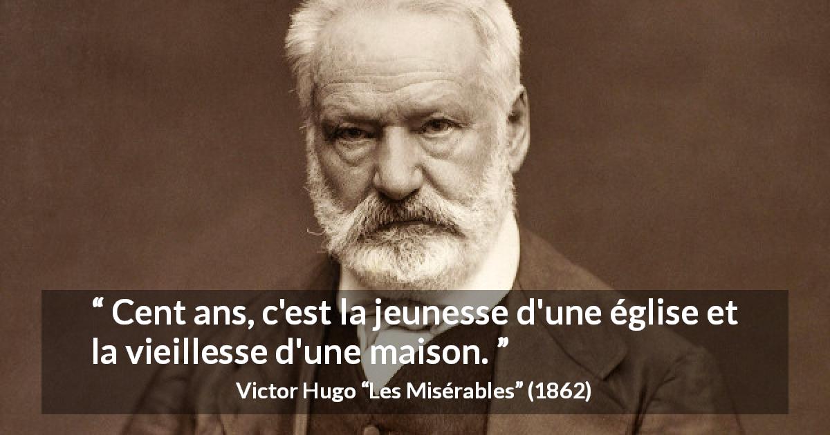 Citation de Victor Hugo sur la jeunesse tirée des Misérables - Cent ans, c'est la jeunesse d'une église et la vieillesse d'une maison.