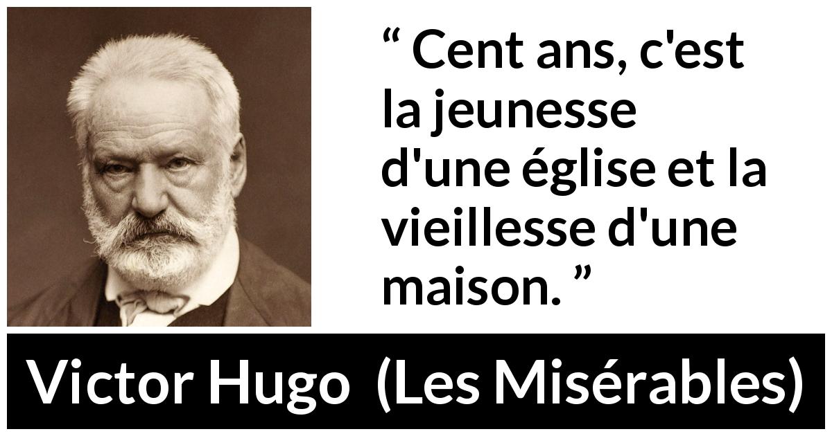 Citation de Victor Hugo sur la jeunesse tirée des Misérables - Cent ans, c'est la jeunesse d'une église et la vieillesse d'une maison.