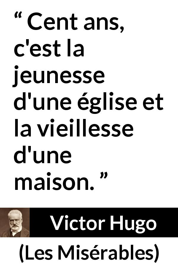 Citation de Victor Hugo sur la jeunesse tirée des Misérables - Cent ans, c'est la jeunesse d'une église et la vieillesse d'une maison.