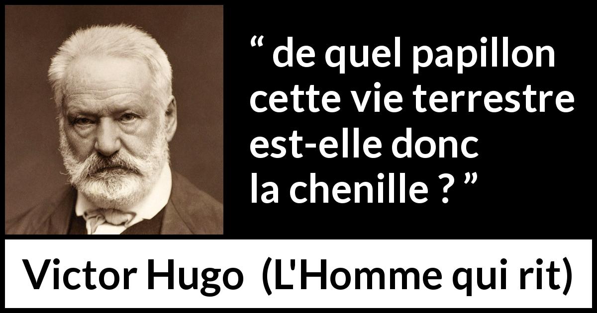Citation de Victor Hugo sur la mort tirée de L'Homme qui rit - de quel papillon cette vie terrestre est-elle donc la chenille ?