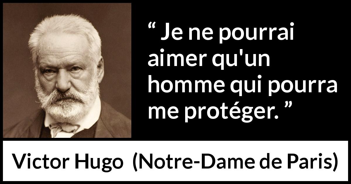 Citation de Victor Hugo sur la protection tirée de Notre-Dame de Paris - Je ne pourrai aimer qu'un homme qui pourra me protéger.