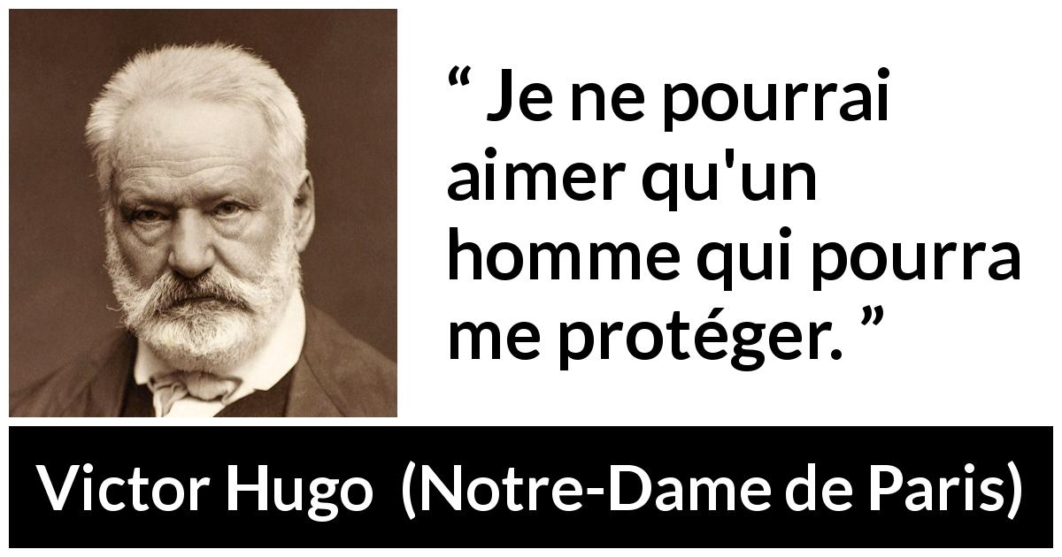 Citation de Victor Hugo sur la protection tirée de Notre-Dame de Paris - Je ne pourrai aimer qu'un homme qui pourra me protéger.