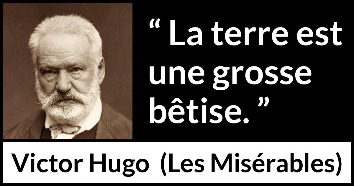 Citation de Victor Hugo sur la stupidité tirée des Misérables - La terre est une grosse bêtise.