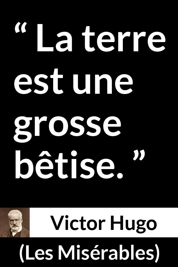 Citation de Victor Hugo sur la stupidité tirée des Misérables - La terre est une grosse bêtise.