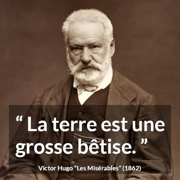 Citation de Victor Hugo sur la stupidité tirée des Misérables - La terre est une grosse bêtise.