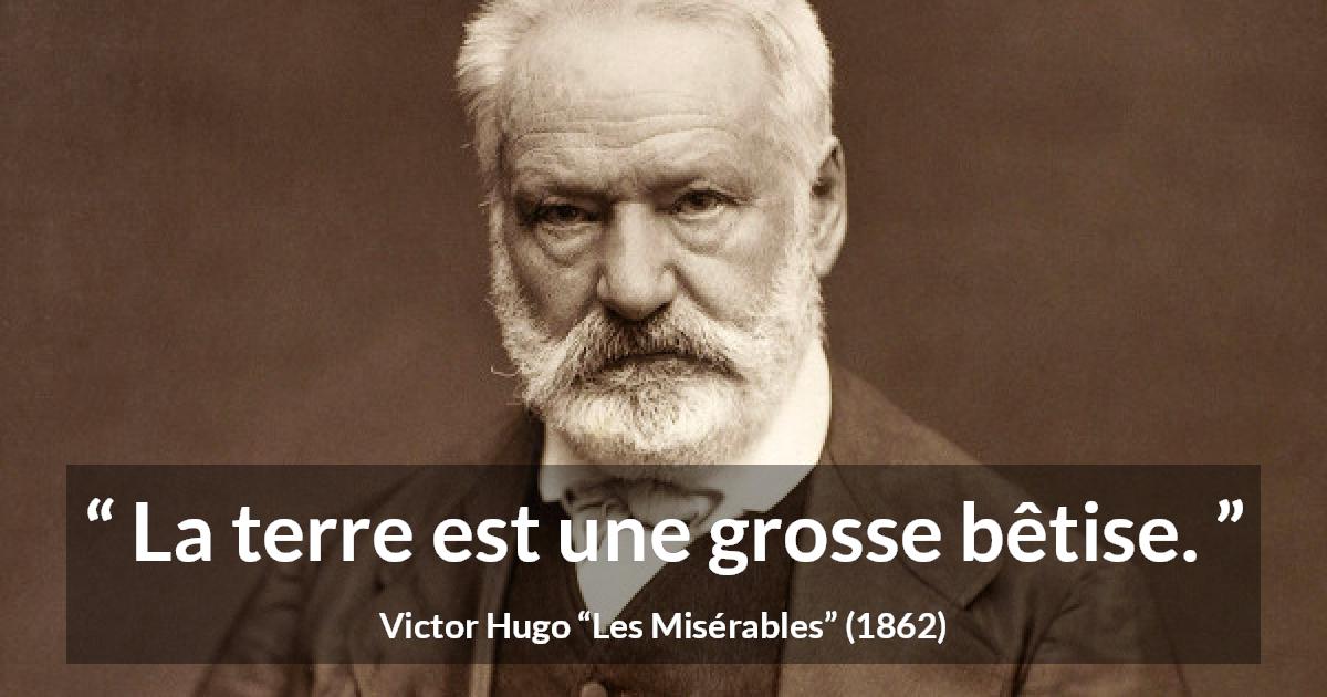 Citation de Victor Hugo sur la stupidité tirée des Misérables - La terre est une grosse bêtise.