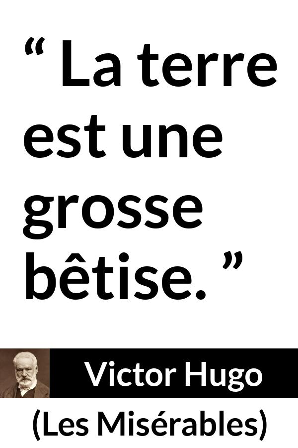 Citation de Victor Hugo sur la stupidité tirée des Misérables - La terre est une grosse bêtise.