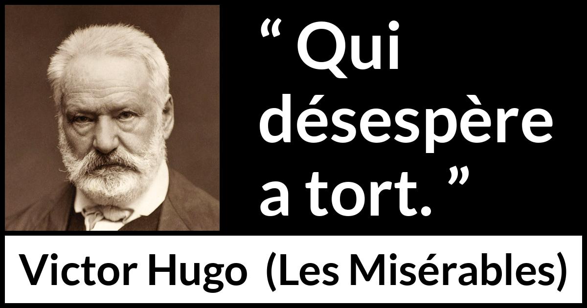 Citation de Victor Hugo sur le désespoir tirée des Misérables - Qui désespère a tort.