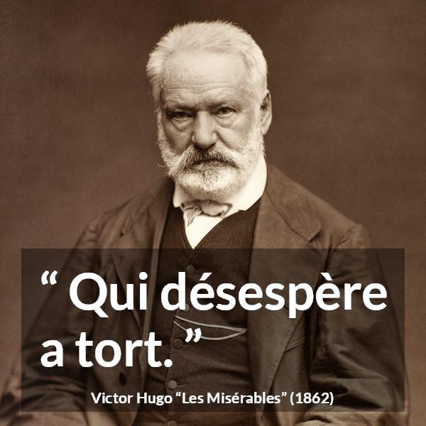 Citation de Victor Hugo sur le désespoir tirée des Misérables - Qui désespère a tort.