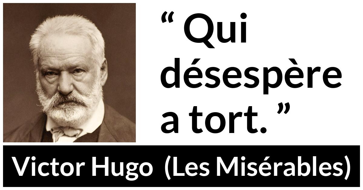 Citation de Victor Hugo sur le désespoir tirée des Misérables - Qui désespère a tort.