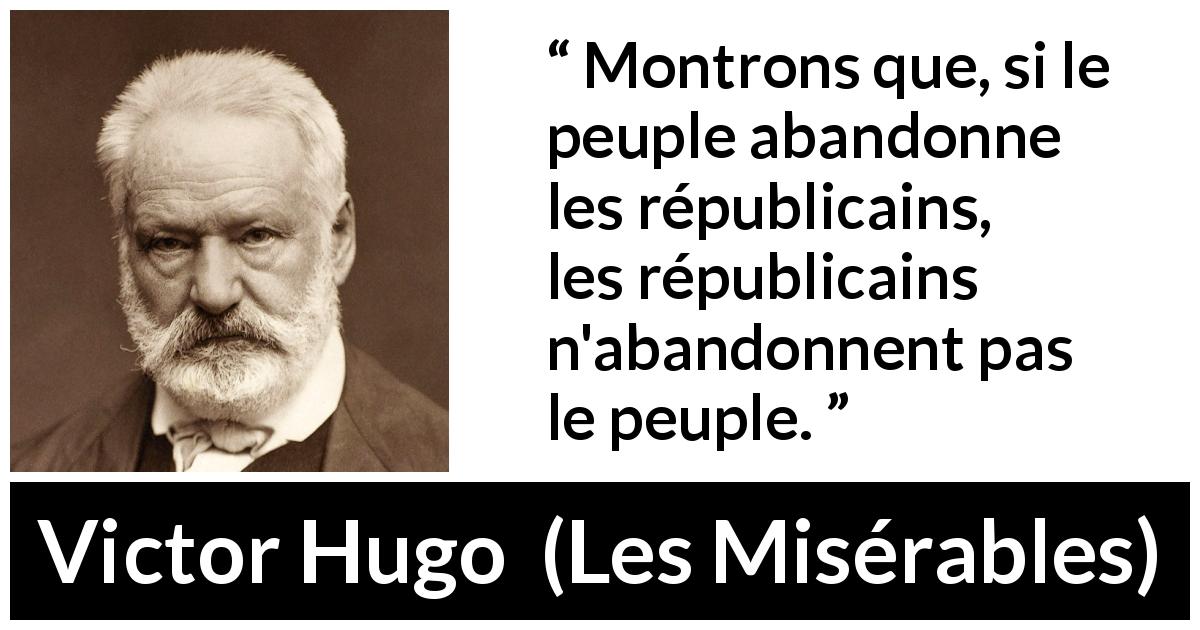 Citation de Victor Hugo sur le peuple tirée des Misérables - Montrons que, si le peuple abandonne les républicains, les républicains n'abandonnent pas le peuple.