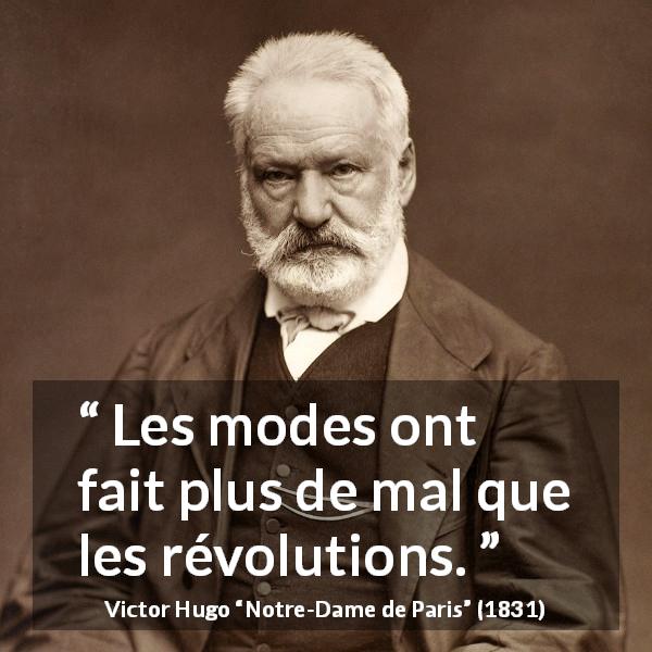 Citation de Victor Hugo sur mode tirée de Notre-Dame de Paris - Les modes ont fait plus de mal que les révolutions.