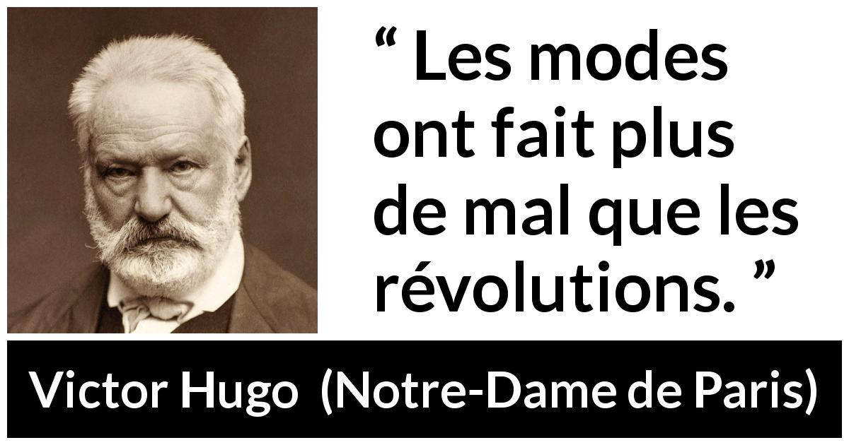 Citation de Victor Hugo sur mode tirée de Notre-Dame de Paris - Les modes ont fait plus de mal que les révolutions.