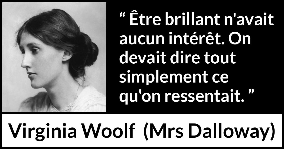 Citation de Virginia Woolf sur l'intelligence tirée de Mrs Dalloway - Être brillant n'avait aucun intérêt. On devait dire tout simplement ce qu'on ressentait.