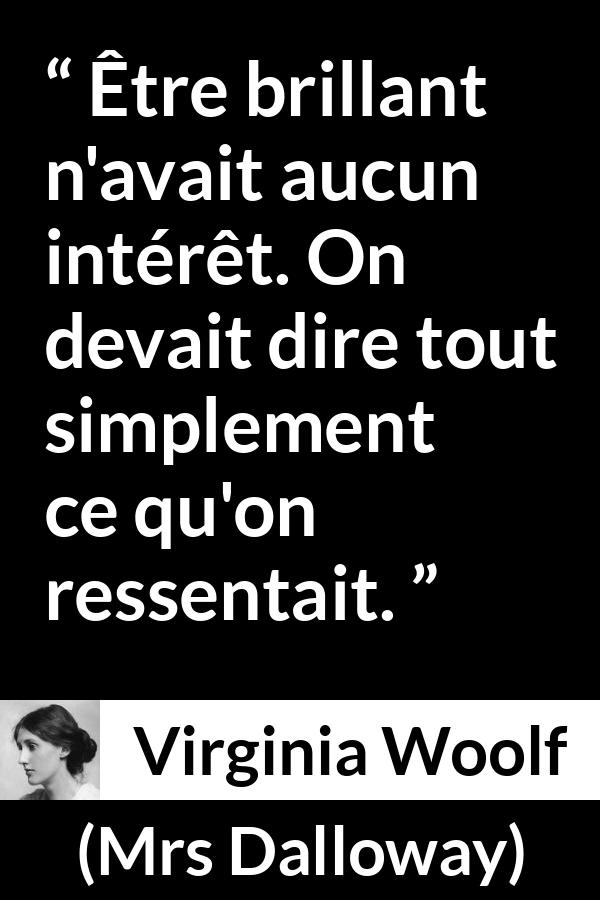 Citation de Virginia Woolf sur l'intelligence tirée de Mrs Dalloway - Être brillant n'avait aucun intérêt. On devait dire tout simplement ce qu'on ressentait.