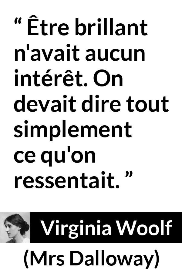Citation de Virginia Woolf sur l'intelligence tirée de Mrs Dalloway - Être brillant n'avait aucun intérêt. On devait dire tout simplement ce qu'on ressentait.