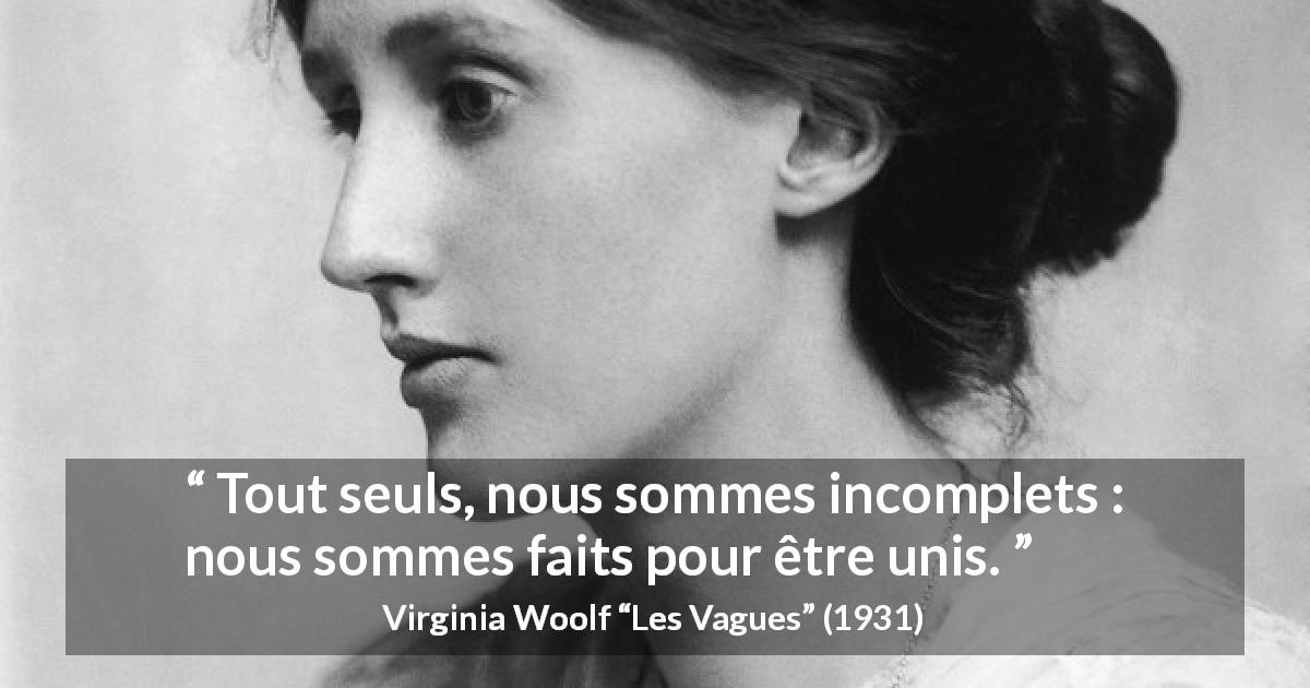 Citation de Virginia Woolf sur l'union tirée des Vagues - Tout seuls, nous sommes incomplets : nous sommes faits pour être unis.