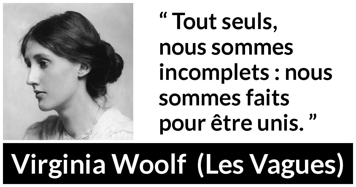 Citation de Virginia Woolf sur l'union tirée des Vagues - Tout seuls, nous sommes incomplets : nous sommes faits pour être unis.
