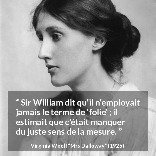 Citation de Virginia Woolf sur la folie tirée de Mrs Dalloway - Sir William dit qu'il n'employait jamais le terme de 'folie' ; il estimait que c'était manquer du juste sens de la mesure.