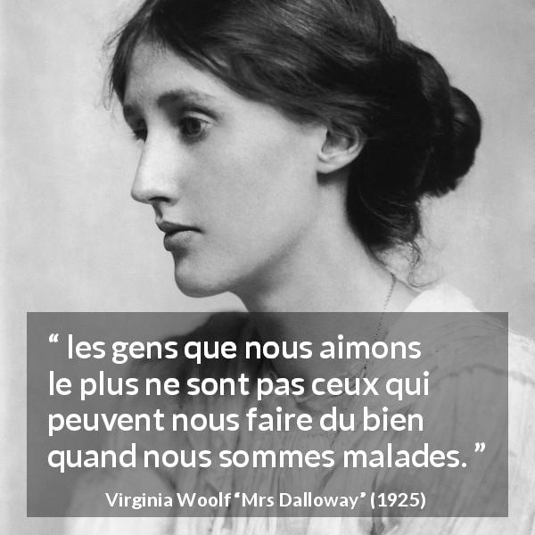 Citation de Virginia Woolf sur la maladie tirée de Mrs Dalloway - les gens que nous aimons le plus ne sont pas ceux qui peuvent nous faire du bien quand nous sommes malades.