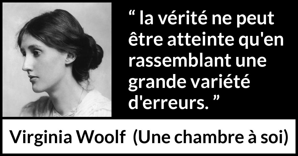 Citation de Virginia Woolf sur la vérité tirée d'Une chambre à soi - la vérité ne peut être atteinte qu'en rassemblant une grande variété d'erreurs.