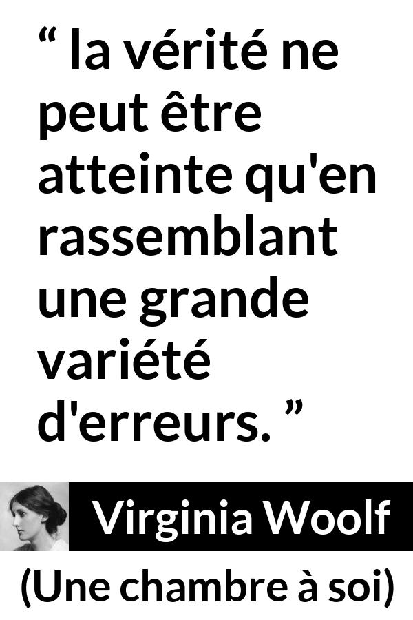Citation de Virginia Woolf sur la vérité tirée d'Une chambre à soi - la vérité ne peut être atteinte qu'en rassemblant une grande variété d'erreurs.