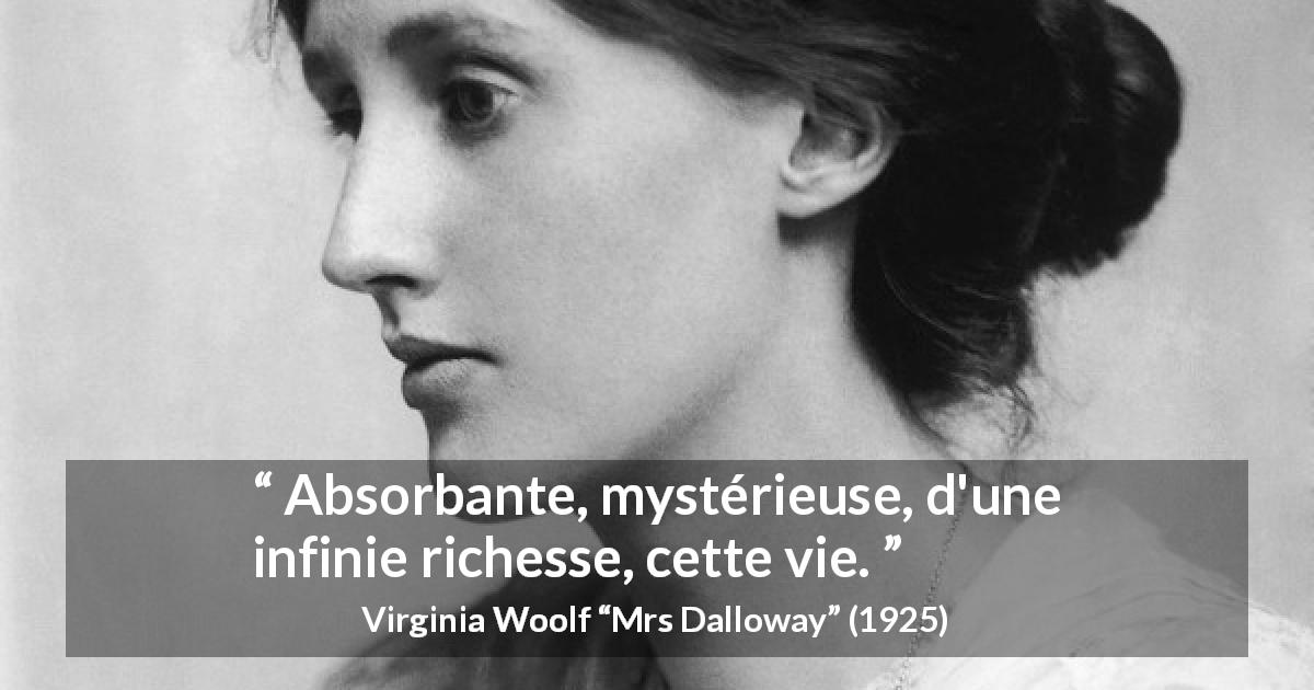 Citation de Virginia Woolf sur la vie tirée de Mrs Dalloway - Absorbante, mystérieuse, d'une infinie richesse, cette vie.