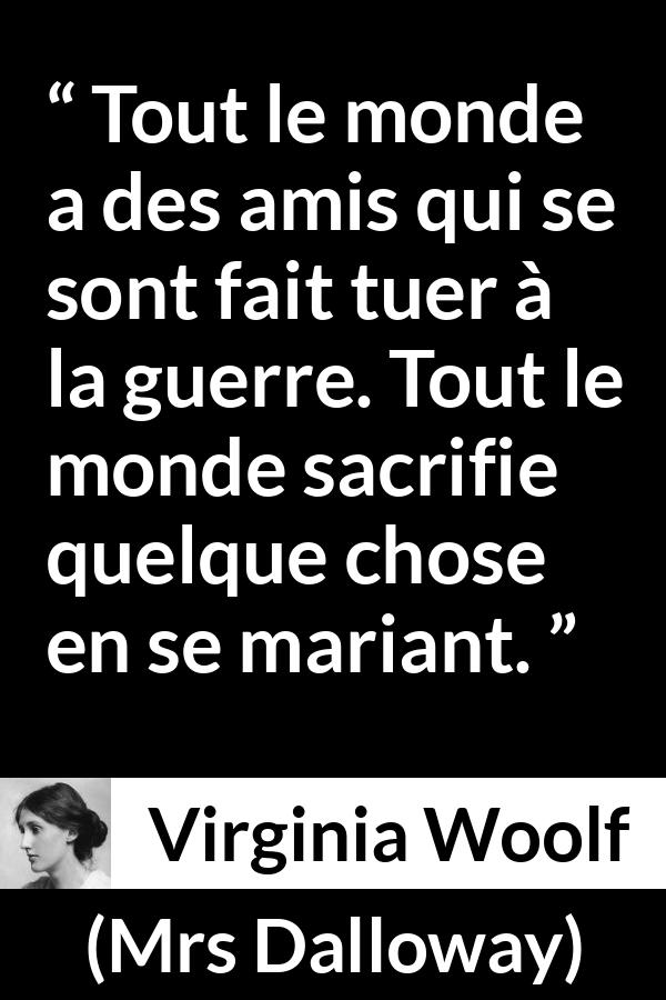 Citation de Virginia Woolf sur le sacrifice tirée de Mrs Dalloway - Tout le monde a des amis qui se sont fait tuer à la guerre. Tout le monde sacrifie quelque chose en se mariant.