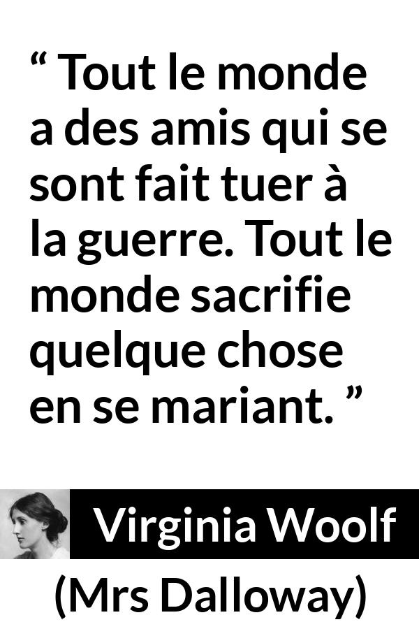 Citation de Virginia Woolf sur le sacrifice tirée de Mrs Dalloway - Tout le monde a des amis qui se sont fait tuer à la guerre. Tout le monde sacrifie quelque chose en se mariant.