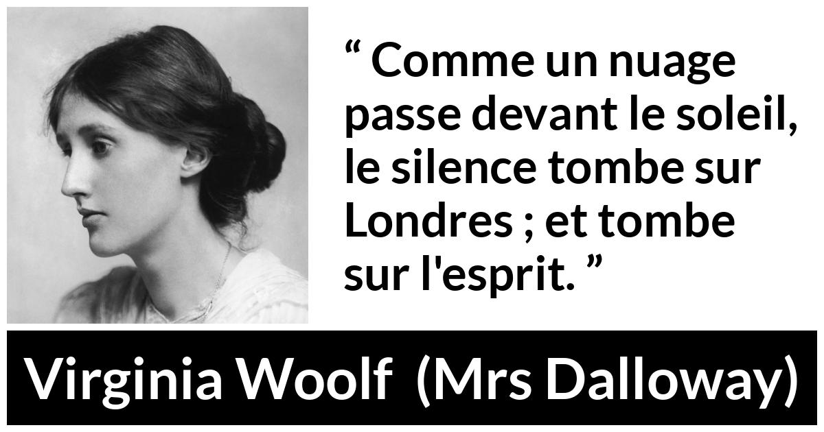 Citation de Virginia Woolf sur le silence tirée de Mrs Dalloway - Comme un nuage passe devant le soleil, le silence tombe sur Londres ; et tombe sur l'esprit.