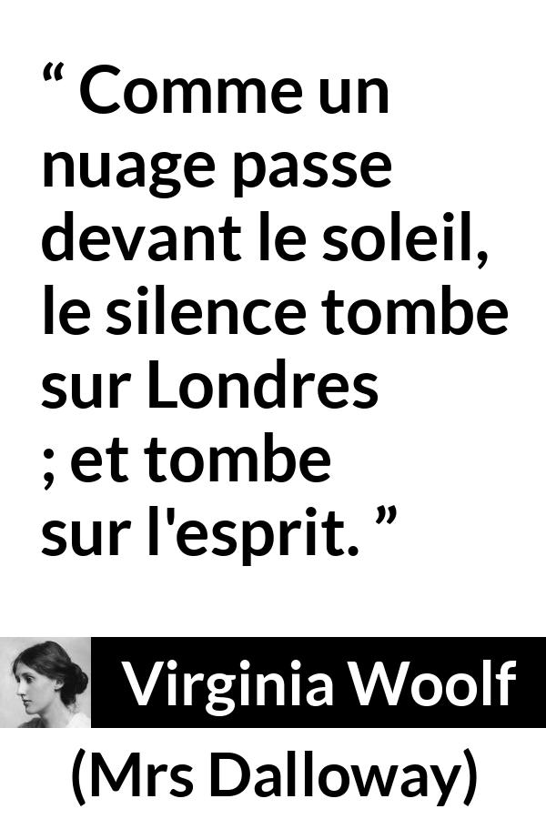 Citation de Virginia Woolf sur le silence tirée de Mrs Dalloway - Comme un nuage passe devant le soleil, le silence tombe sur Londres ; et tombe sur l'esprit.