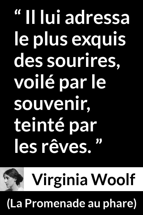Citation de Virginia Woolf sur le sourire tirée de La Promenade au phare - Il lui adressa le plus exquis des sourires, voilé par le souvenir, teinté par les rêves.
