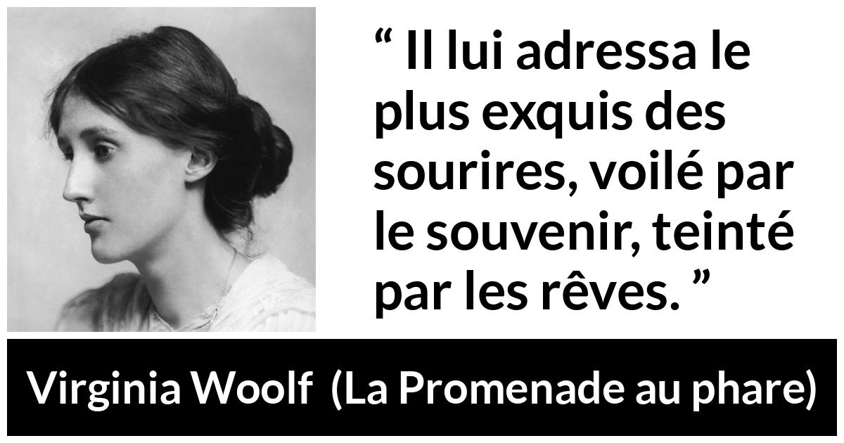 Citation de Virginia Woolf sur le sourire tirée de La Promenade au phare - Il lui adressa le plus exquis des sourires, voilé par le souvenir, teinté par les rêves.