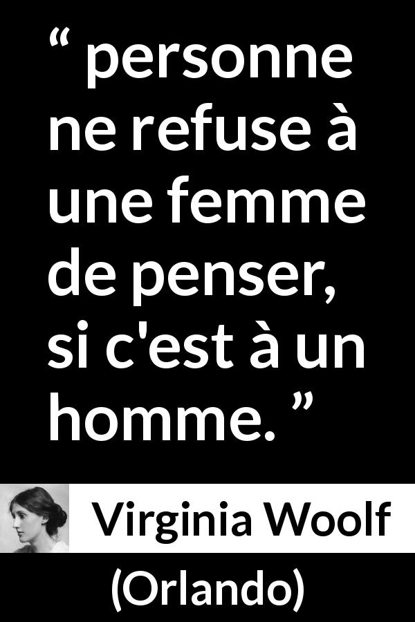 Citation de Virginia Woolf sur les femmes tirée d'Orlando - personne ne refuse à une femme de penser, si c'est à un homme.