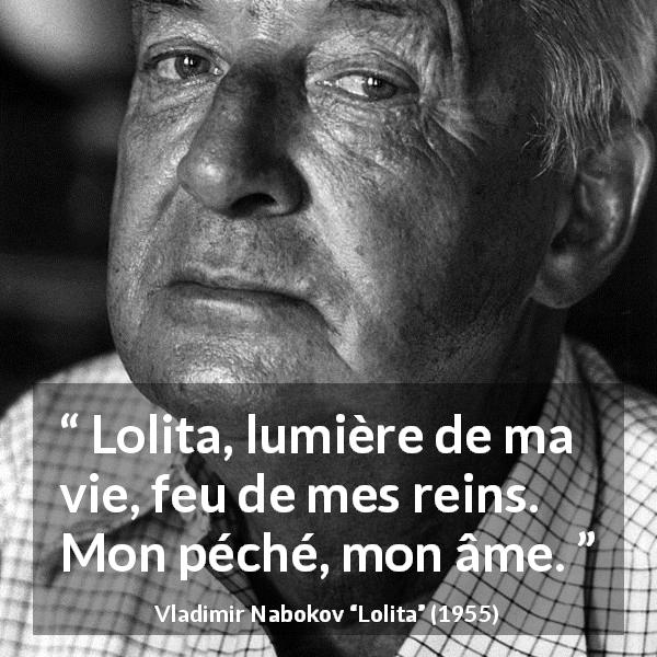 Citation de Vladimir Nabokov sur la passion tirée de Lolita - Lolita, lumière de ma vie, feu de mes reins. Mon péché, mon âme.