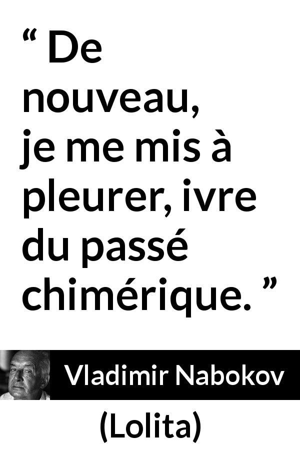 Citation de Vladimir Nabokov sur le passé tirée de Lolita - De nouveau, je me mis à pleurer, ivre du passé chimérique.