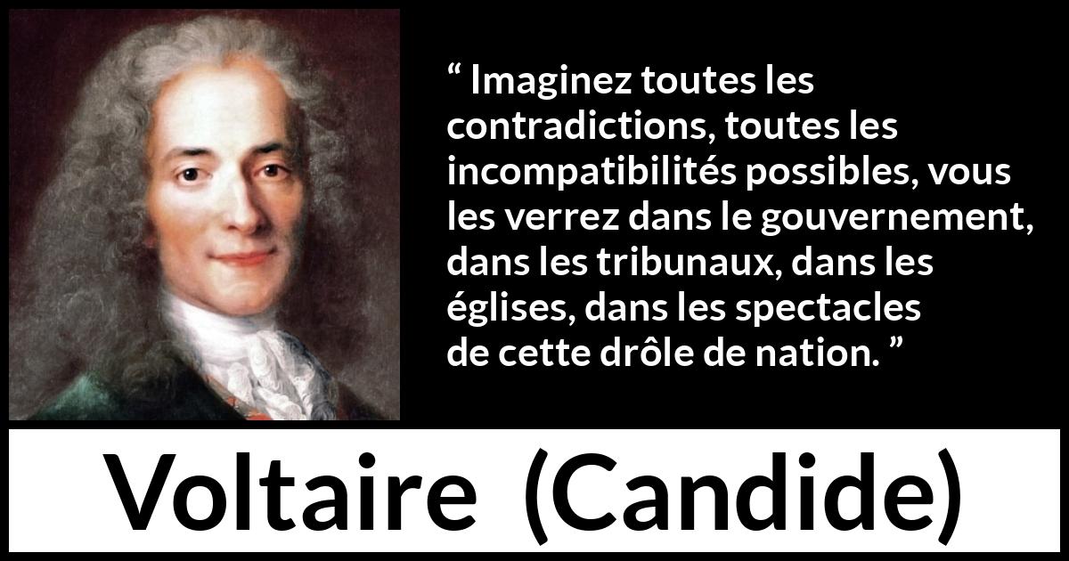 Citation de Voltaire sur la contradiction tirée de Candide - Imaginez toutes les contradictions, toutes les incompatibilités possibles, vous les verrez dans le gouvernement, dans les tribunaux, dans les églises, dans les spectacles de cette drôle de nation.