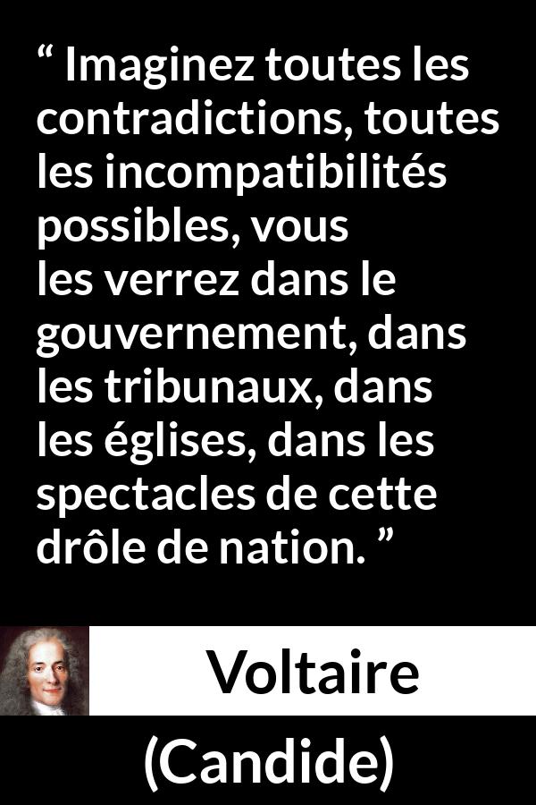 Citation de Voltaire sur la contradiction tirée de Candide - Imaginez toutes les contradictions, toutes les incompatibilités possibles, vous les verrez dans le gouvernement, dans les tribunaux, dans les églises, dans les spectacles de cette drôle de nation.