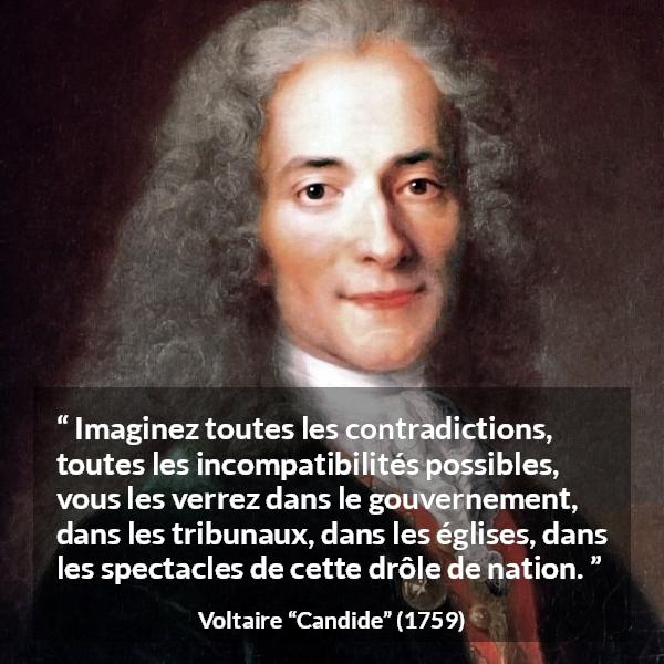 Citation de Voltaire sur la contradiction tirée de Candide - Imaginez toutes les contradictions, toutes les incompatibilités possibles, vous les verrez dans le gouvernement, dans les tribunaux, dans les églises, dans les spectacles de cette drôle de nation.