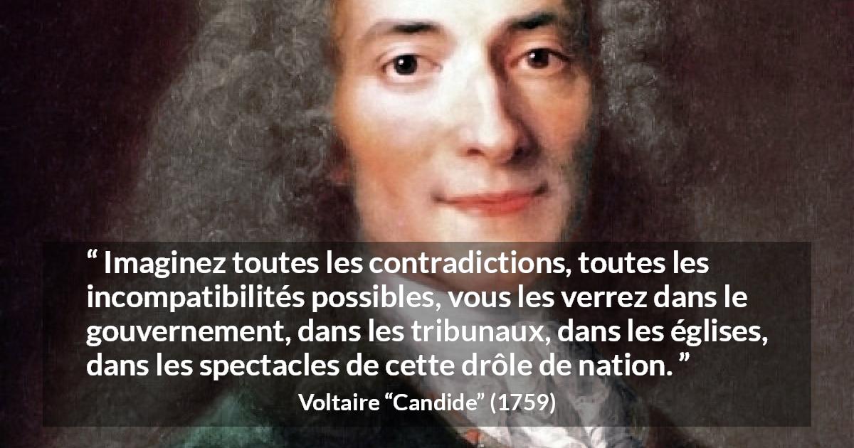 Citation de Voltaire sur la contradiction tirée de Candide - Imaginez toutes les contradictions, toutes les incompatibilités possibles, vous les verrez dans le gouvernement, dans les tribunaux, dans les églises, dans les spectacles de cette drôle de nation.